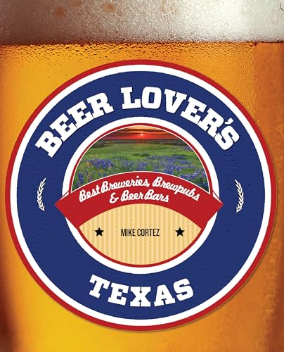 Beer Lover's Texas: Best Breweries, Brewpubs & Beer Bars (Beer Lovers Series) - Click to Buy