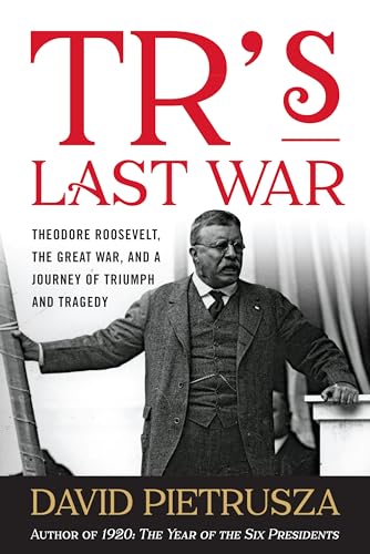 TR's Last War: Theodore Roosevelt, the Great War, and a Journey of Triumph and Tragedy - Click to Buy