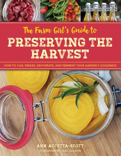 The Farm Girl's Guide to Preserving the Harvest: How to Can, Freeze, Dehydrate, and Ferment Your Garden's Goodness (The Homesteader's Guides)