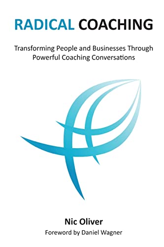 Radical Coaching: Transforming People and Businesses Through Powerful Conversations
