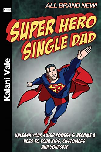 Super Hero Single Dad: Unleash Your Super Powers & Become a Hero to Your Kids, Customers & Yourself - Click to Buy