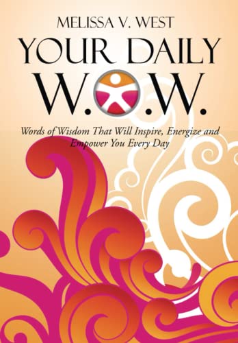 Your Daily W.O.W.: Words of Wisdom That Will Inspire, Energize and Empower You Every Day - Click to Buy