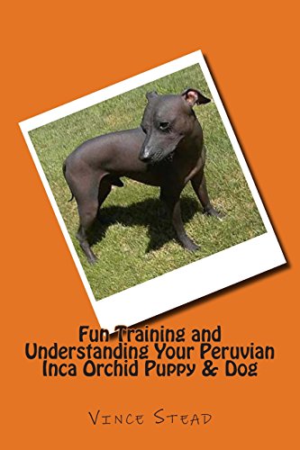 Fun Training and Understanding Your Peruvian Inca Orchid Puppy & Dog - Click to Buy