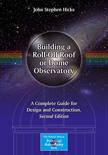 Building a Roll-Off Roof or Dome Observatory: A Complete Guide for Design and Construction (The Patrick Moore Practical Astronomy Series) - Click to Buy