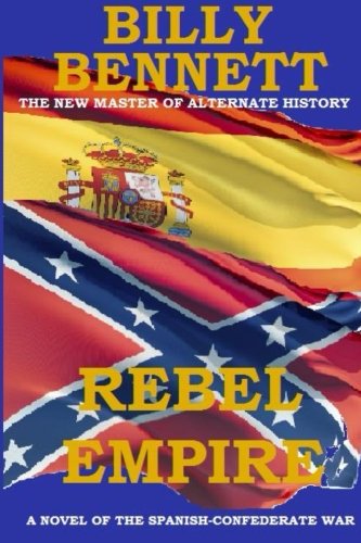 Rebel Empire: A Novel of the Spanish-Confederate War - Click to Buy