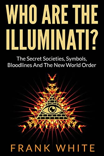 Who Are the Illuminati? the Secret Societies, Symbols, Bloodlines and the New World Order - Click to Buy