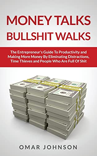 Money Talks Bullshit Walks The Entrepreneur's Guide to Productivity and Making More Money By Eliminating Distractions, Time Thieves and People Who Are Full of Shit - Click to Buy