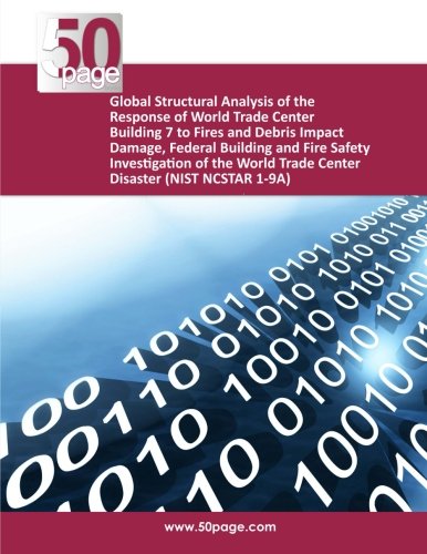 Global Structural Analysis of the Response of World Trade Center Building 7 to Fires and Debris Impact Damage, Federal Building and Fire Safety ... Trade Center Disaster (NIST NCSTAR 1-9A)
