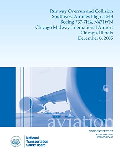 Aircraft Accident Report Runway Overrun and Collision Southwest Airlines Flight 1248 Boeing 737-7H4, N471WN Chicago Midway International Airport Chicago, Illinois December 8, 2005 - Click to Buy