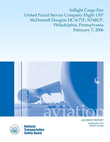 Aircraft Accident Report: Inflight Cargo Fire United Parcel Service Company Flight 1307 McDonnell Douglas DC-8-71F, N748UP, Philadelphia, Pennsylvania February 7, 2006 - Click to Buy