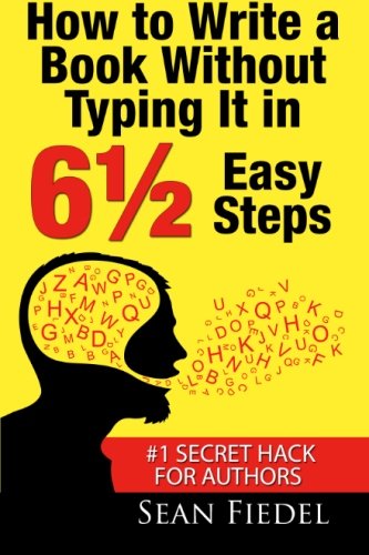 How To Write A Book Without Typing It in 6½ Easy Steps: #1 Secret Hack for Authors: (The Blueprint Author Coaches Use to "Write" a Book with Less Effort, No Writer's Block and Faster Results) - Click to Buy