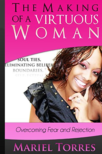 The Making of a Virtuous Woman: Overcoming Fear and Rejection - Click to Buy