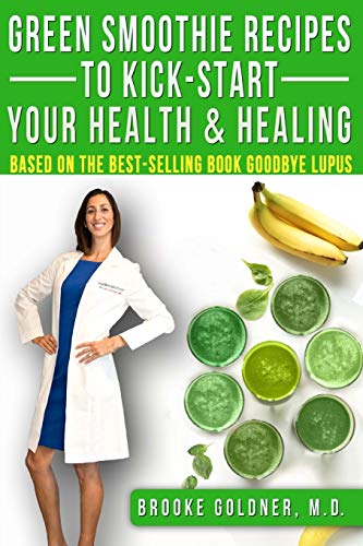 Green Smoothie Recipes to Kickstart Your Health and Healing: How to Detoxify Your Body and Start Healing Today: Based On the Best-Selling Book Goodbye Lupus: 3