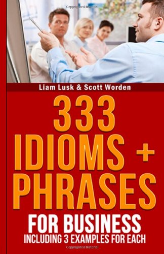 333 Idioms + Phrases: For Business Including 3 Examples For Each