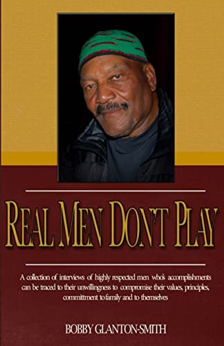 Real Men Don't Play: A collection of true stories of highly respected men that leave indelible footprints in their live journey.