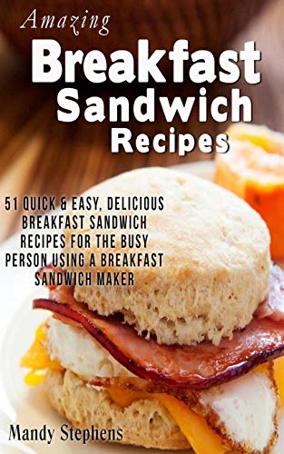 Breakfast Sandwich Recipes: 51 Quick & Easy, Delicious Breakfast Sandwich Recipes for the Busy Person Using a Breakfast Sandwich Maker - Click to Buy