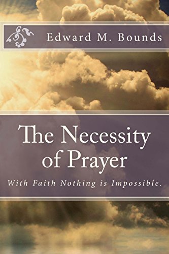 The Necessity of Prayer: With Faith Nothing is Impossible. - Click to Buy