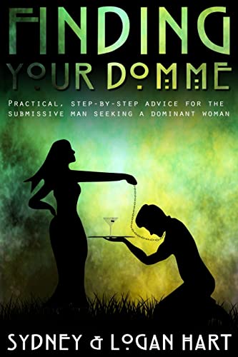 Finding Your Domme: Practical, Step-by-step Advice for the Submissive Man Seeking a Dominant Woman - Click to Buy