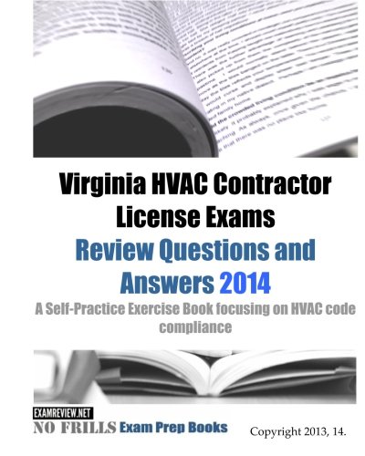 Virginia HVAC Contractor License Exams Review Questions and Answers 2014: A Self-Practice Exercise Book focusing on HVAC code compliance - Click to Buy