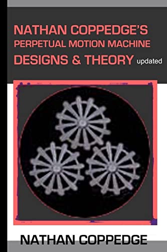 Nathan Coppedge's Perpetual Motion Machine Designs & Theory - Click to Buy