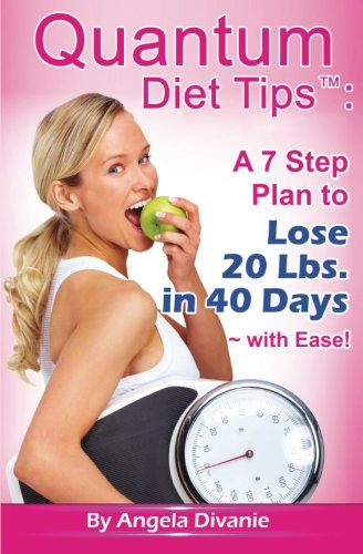 Quantum Diet Tips: A 7 Step Plan to Lose 20 Lbs. in 40 Days ~ with Ease
