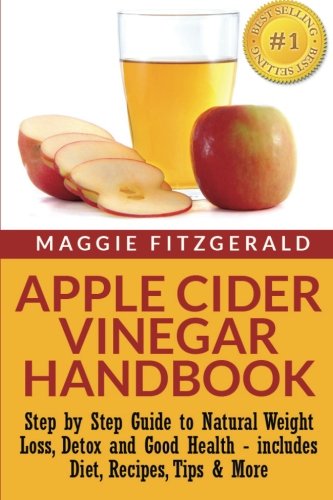 Apple Cider Vinegar Handbook: Step by Step Guide to Natural Weight Loss, Detox and Good Health - includes Diet, Recipes, Tips & More - Click to Buy