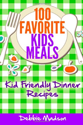 100 Favorite Kids Meals: Kid Friendly Dinner Recipes - Click to Buy