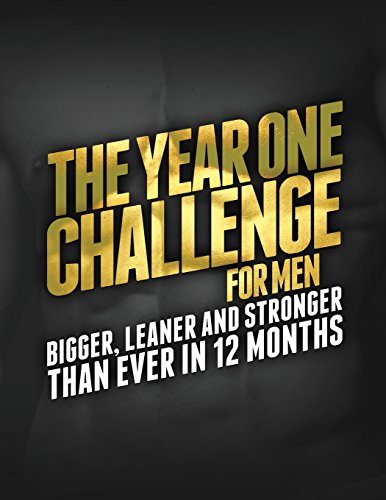 The Year 1 Challenge for Men: Bigger, Leaner, and Stronger Than Ever in 12 Months - Click to Buy