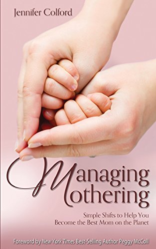 Managing Mothering: Simple Shifts to Help You Become the Best Mom on the Planet - Click to Buy