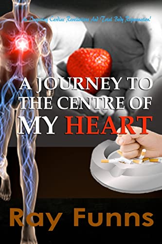 A Journey to the Center of My Heart: An inspiring Cardiac Revelations and Total Body Rejuvenation. - Click to Buy