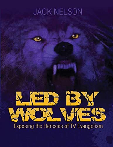 Led By Wolves: Exposing The Heresies of TV Evangelism - Click to Buy