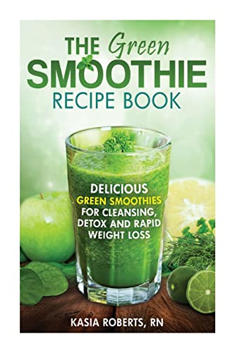 The Green Smoothie Recipe Book: Delicious, Green Smoothies for Cleansing, Detox and Rapid Weight Loss - Click to Buy