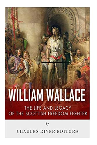 William Wallace: The Life and Legacy of the Scottish Freedom Fighter - Click to Buy