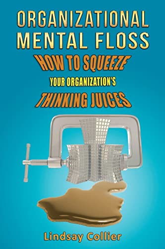 Organizational Mental Floss: How to Squeeze Your Organization's Thinking Juices (Innovation, Creativity, and Breakthrough Change) - Click to Buy