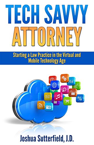 Tech Savvy Attorney: Starting a Law Practice in the Virtual and Mobile Technology Age - Click to Buy