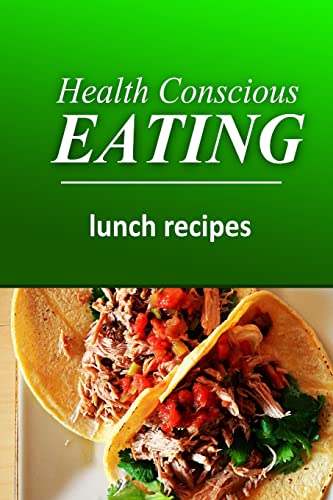 Health Conscious Eating - Lunch Recipes: Healthy Cookbook for Beginners - Click to Buy