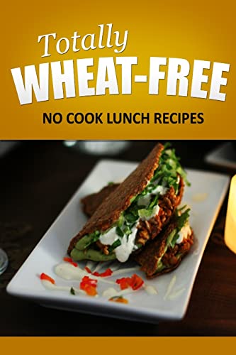 Totally Wheat Free - No Cook Lunch Recipes: Wheat Free Cooking for the Wheat Free Grain Free, Wheat Free Dairy Free lifestyle - Click to Buy