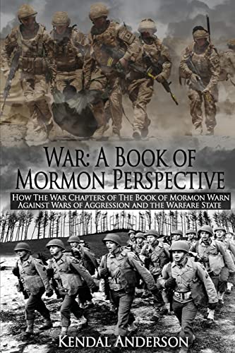 War: A Book of Mormon Perspective: How The War Chapters of the Book of Mormon Warn Against Wars of Aggression and the Warfare State - Click to Buy