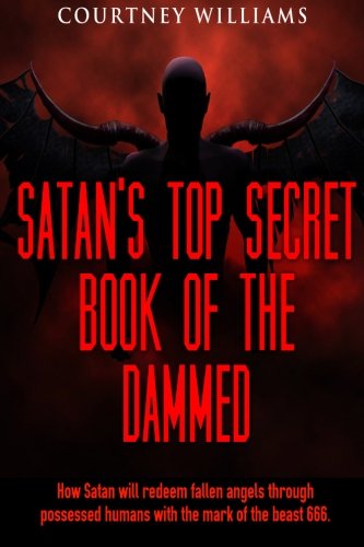 Satan's top secret book of the Dammed: How Satan will redeem fallen angels through possessed humans with the mark of the beast 666. - Click to Buy