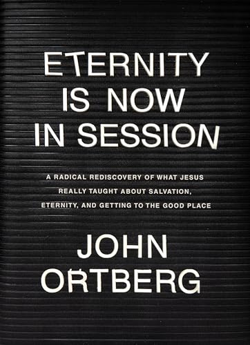 Eternity Is Now in Session: A Radical Rediscovery of What Jesus Really Taught about Salvation, Eternity, and Getting to the Good Place - Click to Buy