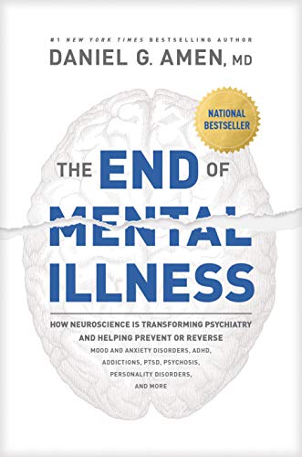 The End of Mental Illness: How Neuroscience Is Transforming Psychiatry and Helping Prevent or Reverse Mood and Anxiety Disorders, ADHD, Addictions, PTSD, Psychosis, Personality Disorders, and More - Click to Buy