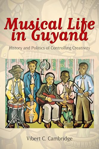 Musical Life in Guyana: History and Politics of Controlling Creativity (Caribbean Studies Series)