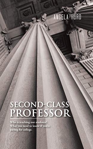 Second-Class Professor: Who is Teaching our Students? What you Need to Know if You're Paying for College. - Click to Buy