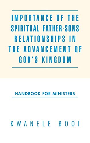 Importance of the Spiritual Father-Sons Relationships in the Advancement of God's Kingdom: Handbook for Ministers - Click to Buy