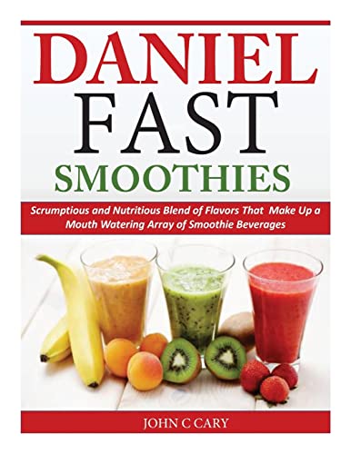 Daniel Fast Smoothies: Scrumptious and Nutritious Blend of Flavors That Make Up a Mouth Watering Array of Smoothie Beverages - Click to Buy