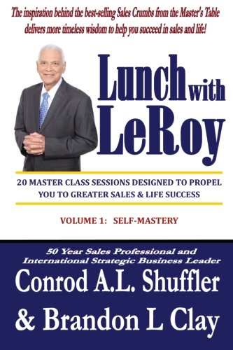 Lunch With LeRoy: 20 Masterclass Sessions Designed To Propel You To Greater Sales & Life Success!