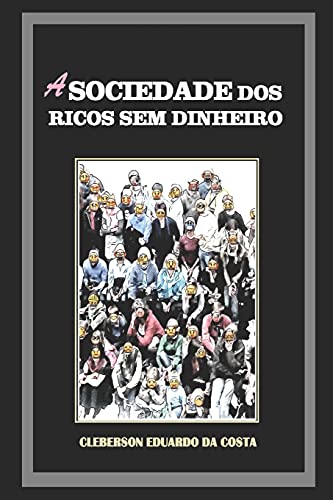A Sociedade dos Ricos sem Dinheiro: Ideologia, Hegemonia capitalista e o mito do sucesso escolar - Click to Buy