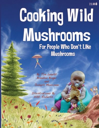 Cooking Wild Mushrooms For People Who Don't Like Mushrooms: This book is about collecting and preparing wild mushrooms. - Click to Buy