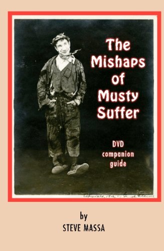 The Mishaps of Musty Suffer: DVD companion guide: film notes, history, and complete filmography on the Musty Suffer films - Click to Buy