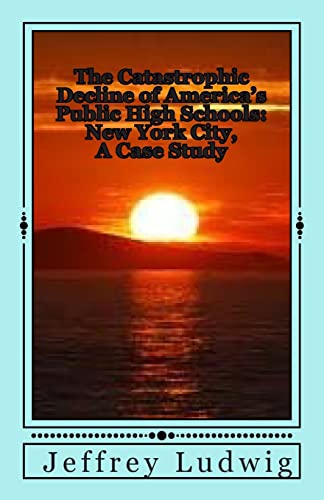 The Catastrophic Decline of America's Public High Schools: :New York City, A Case Study - Click to Buy